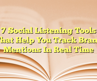 7 Social Listening Tools That Help You Track Brand Mentions In Real Time