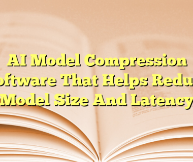 AI Model Compression Software That Helps Reduce Model Size And Latency