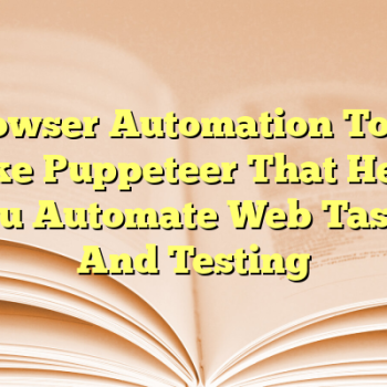 Browser Automation Tools Like Puppeteer That Help You Automate Web Tasks And Testing