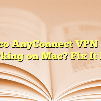 Cisco AnyConnect VPN Not Working on Mac? Fix It Fast
