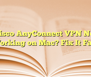 Cisco AnyConnect VPN Not Working on Mac? Fix It Fast