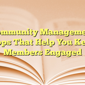 Community Management Apps That Help You Keep Members Engaged