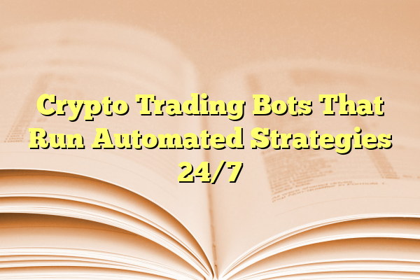 Crypto Trading Bots That Run Automated Strategies 24/7