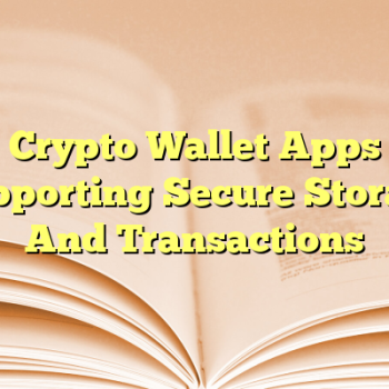 Crypto Wallet Apps Supporting Secure Storage And Transactions
