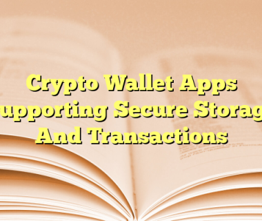 Crypto Wallet Apps Supporting Secure Storage And Transactions