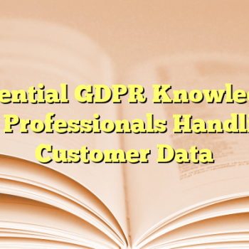 Essential GDPR Knowledge for Professionals Handling Customer Data