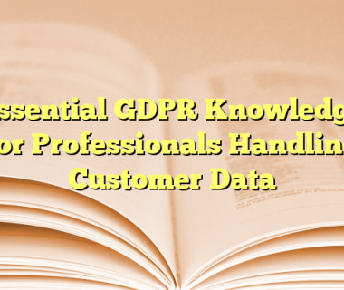 Essential GDPR Knowledge for Professionals Handling Customer Data