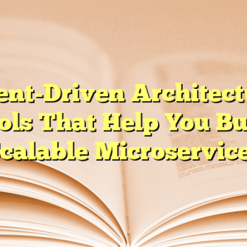 Event-Driven Architecture Tools That Help You Build Scalable Microservices