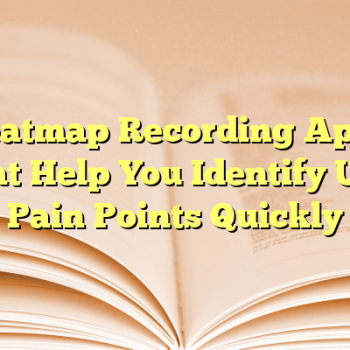 Heatmap Recording Apps That Help You Identify User Pain Points Quickly