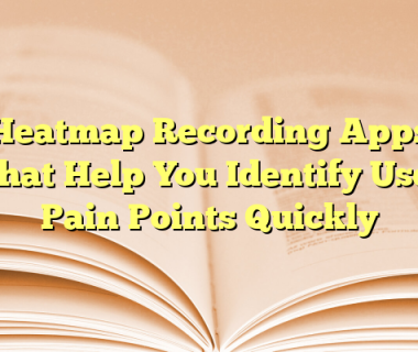 Heatmap Recording Apps That Help You Identify User Pain Points Quickly