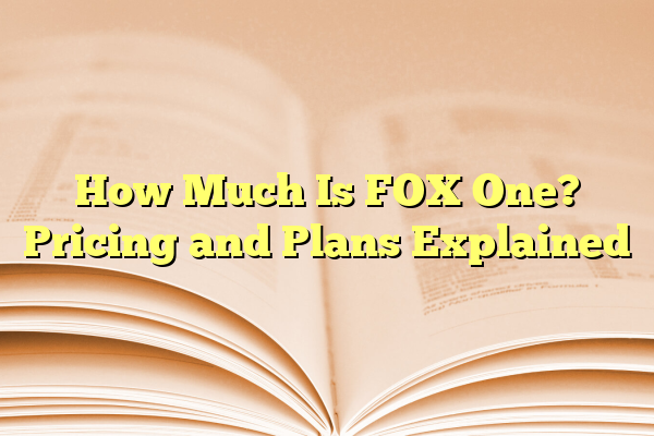 How Much Is FOX One? Pricing and Plans Explained