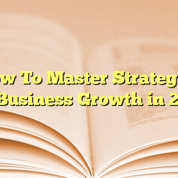 How To Master Strategies for Business Growth in 2026