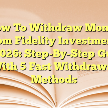How To Withdraw Money From Fidelity Investments In 2026: Step-By-Step Guide With 5 Fast Withdrawal Methods