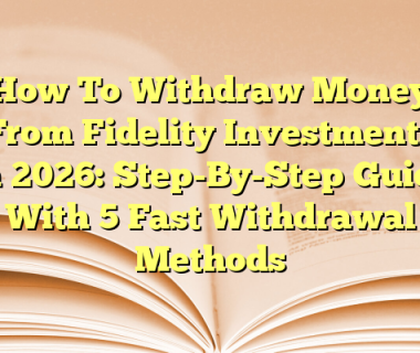 How To Withdraw Money From Fidelity Investments In 2026: Step-By-Step Guide With 5 Fast Withdrawal Methods