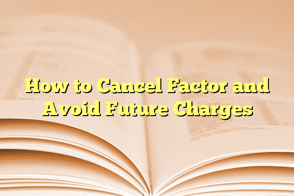 How to Cancel Factor and Avoid Future Charges