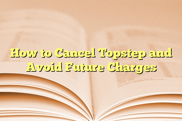 How to Cancel Topstep and Avoid Future Charges