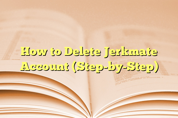 How to Delete Jerkmate Account (Step-by-Step)