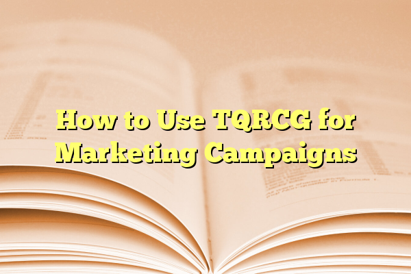 How to Use TQRCG for Marketing Campaigns
