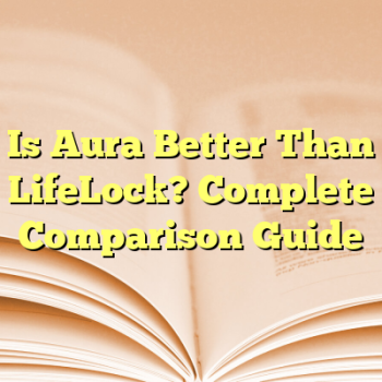 Is Aura Better Than LifeLock? Complete Comparison Guide