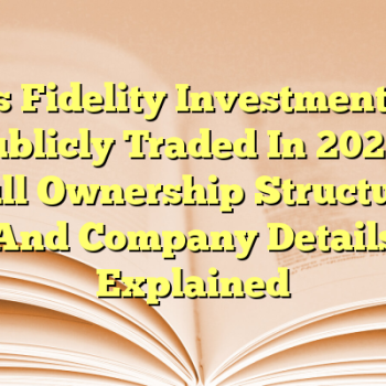 Is Fidelity Investments Publicly Traded In 2026? Full Ownership Structure And Company Details Explained