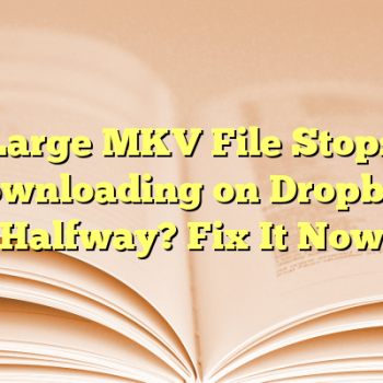 Large MKV File Stops Downloading on Dropbox Halfway? Fix It Now