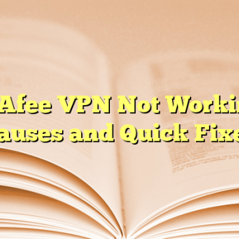 McAfee VPN Not Working? Causes and Quick Fixes