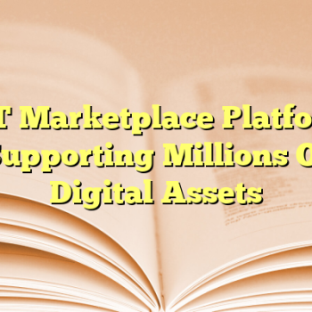 NFT Marketplace Platforms Supporting Millions Of Digital Assets