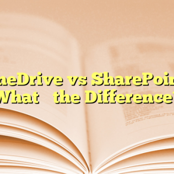 OneDrive vs SharePoint: What’s the Difference?