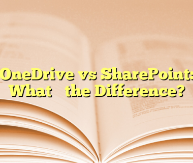 OneDrive vs SharePoint: What’s the Difference?