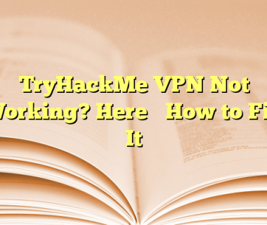 TryHackMe VPN Not Working? Here’s How to Fix It
