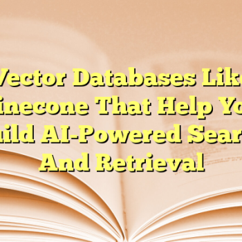 Vector Databases Like Pinecone That Help You Build AI-Powered Search And Retrieval