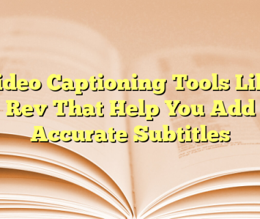 Video Captioning Tools Like Rev That Help You Add Accurate Subtitles