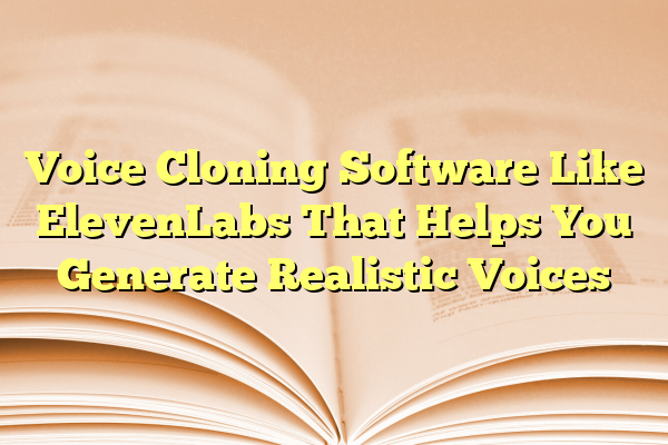 Voice Cloning Software Like ElevenLabs That Helps You Generate Realistic Voices