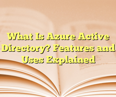 What Is Azure Active Directory? Features and Uses Explained