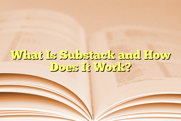 What Is Substack and How Does It Work?