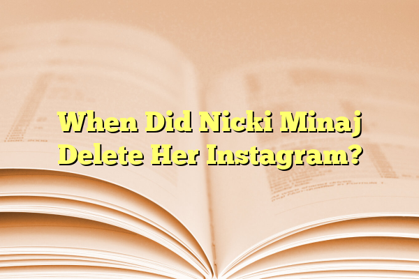 When Did Nicki Minaj Delete Her Instagram?