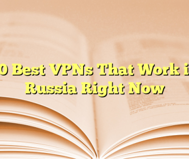 10 Best VPNs That Work in Russia Right Now