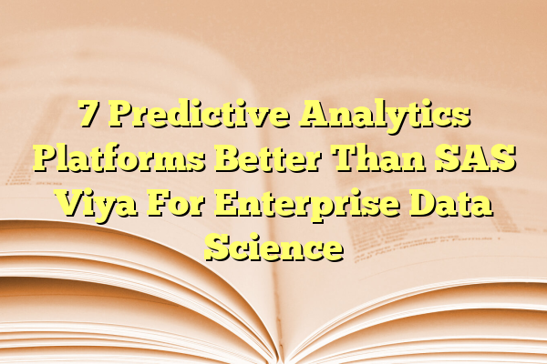 7 Predictive Analytics Platforms Better Than SAS Viya For Enterprise Data Science