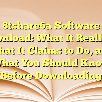 8tshare6a Software Download: What It Really Is, What It Claims to Do, and What You Should Know Before Downloading