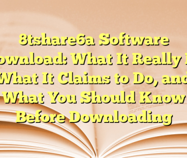 8tshare6a Software Download: What It Really Is, What It Claims to Do, and What You Should Know Before Downloading