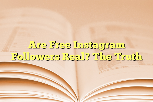 Are Free Instagram Followers Real? The Truth