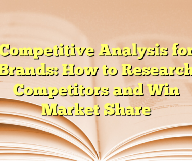 Competitive Analysis for Brands: How to Research Competitors and Win Market Share
