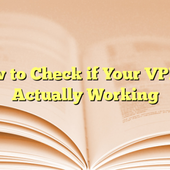 How to Check if Your VPN Is Actually Working