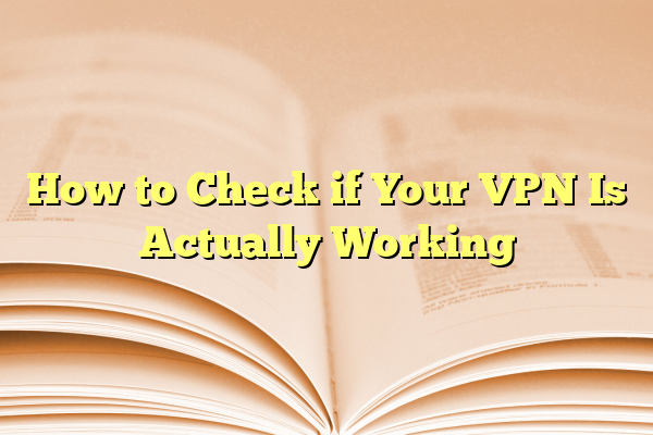 How to Check if Your VPN Is Actually Working