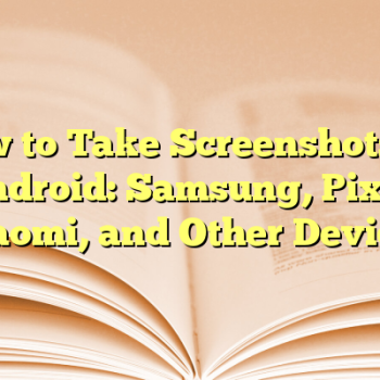 How to Take Screenshots on Android: Samsung, Pixel, Xiaomi, and Other Devices