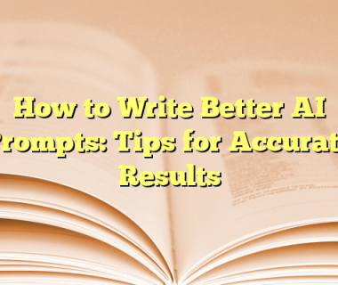 How to Write Better AI Prompts: Tips for Accurate Results