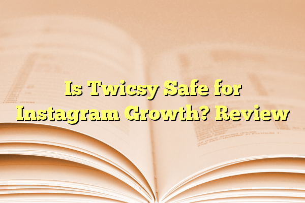 Is Twicsy Safe for Instagram Growth? Review