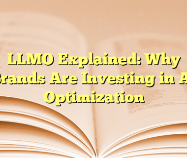 LLMO Explained: Why Brands Are Investing in AI Optimization