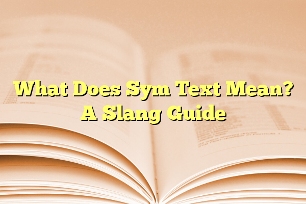 What Does Sym Text Mean? A Slang Guide