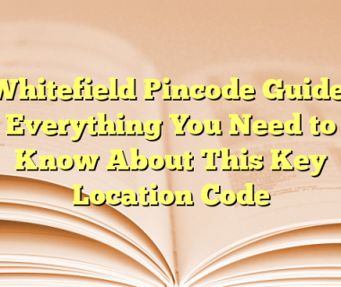 Whitefield Pincode Guide: Everything You Need to Know About This Key Location Code